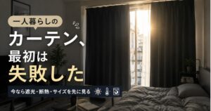 一人暮らしのカーテン選びで失敗した経験をもとに遮光・断熱・サイズの重要性を解説