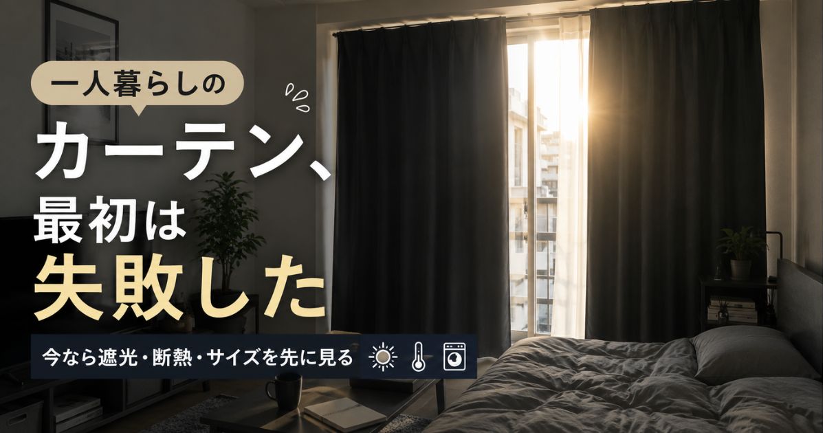 一人暮らしのカーテン選びで失敗した経験をもとに遮光・断熱・サイズの重要性を解説