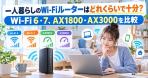一人暮らし向けにWi-Fi 6・Wi-Fi 7とAX1800・AX3000を比較するイメージ