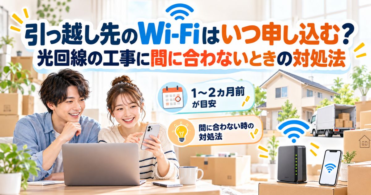 引っ越し先のWi-Fiや光回線をいつ申し込むべきか、開通が間に合わない場合の対処法を示すイメージ